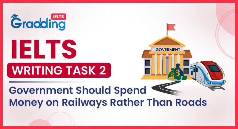 Government Should Spend Money on Railways Rather Than Roads- IELTS Writing Task 2