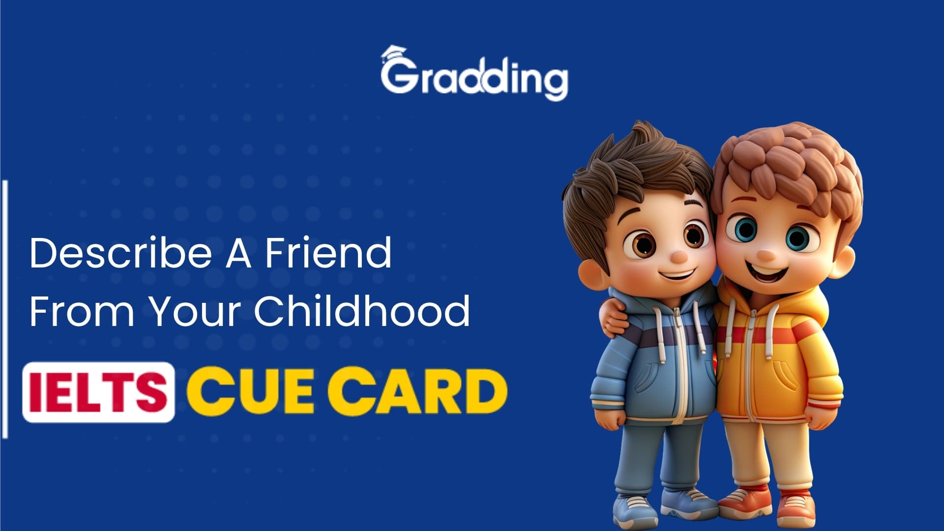 Describe A Friend from Your Childhood - IELTS Cue Card Learn to answer Describe a Friend from Your Childhood - IELTS Cue Card