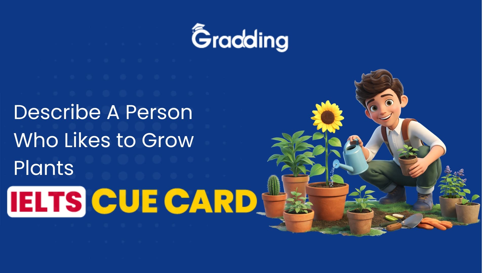 Describe A Person Who Likes to Grow Plants - IELTS Cue Card Explore samples and tips for Describe A Person Who Likes to Grow Plants - IELTS Cue Card with Gradding.com.