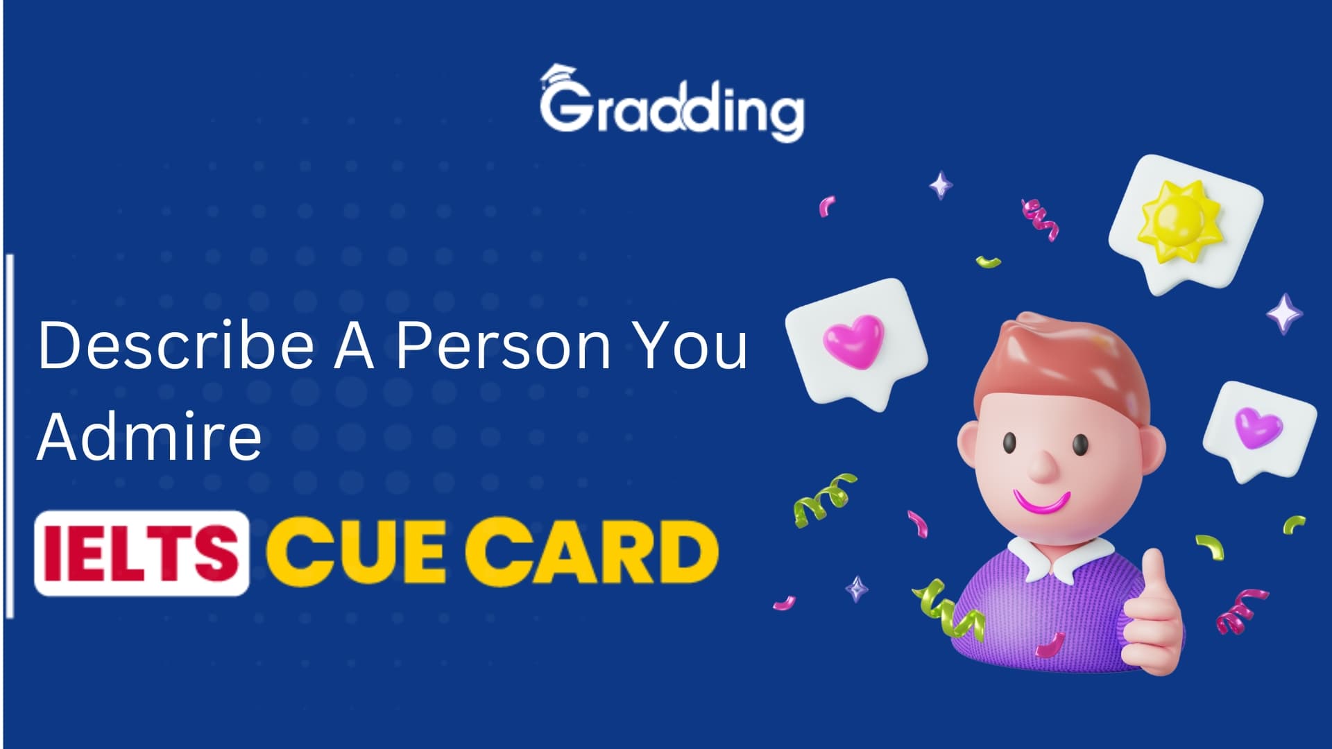 Describe A Person You Admire - IELTS Cue Card Explore samples, follow up questions, approach to answer and tips to answer Describe A Person You Admire - IELTS Cue Card with Gradding.com.