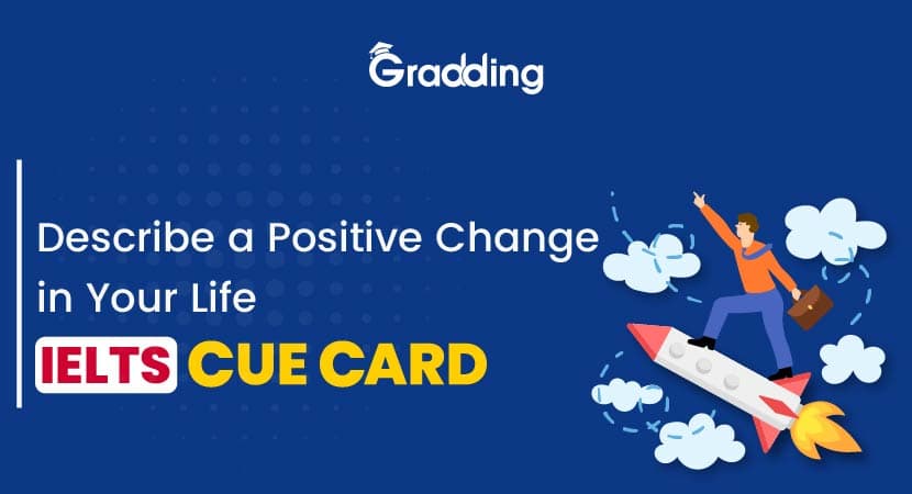 Describe a Positive Change in Your Life- IELTS Cue Card Describe a Positive Change in Your Life IELTS Cue Card|Gradding.com