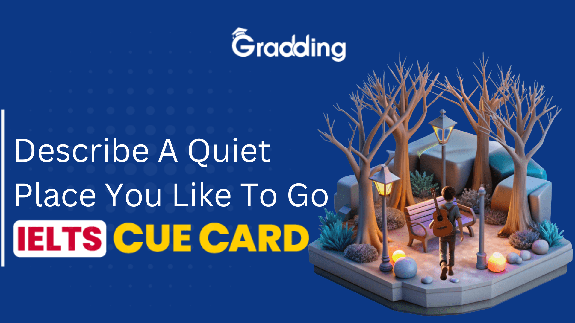 Describe a Quiet Place You Like to Go | IELTS Cue Card Attempt the IELTS cue card- describe a quiet place you like to go | Gradding.com