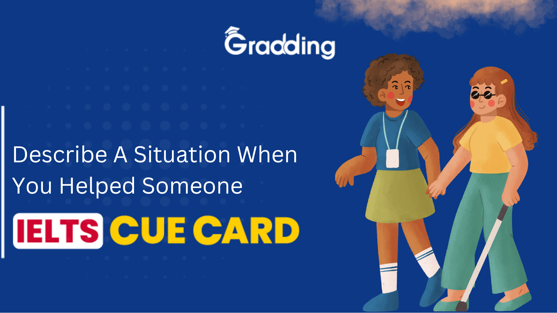 Describe A Situation When You Helped Someone - IELTS Cue Card Explore samples and follow-up questions of Describe A Situation When You Helped Someone - IELTS Cue Card