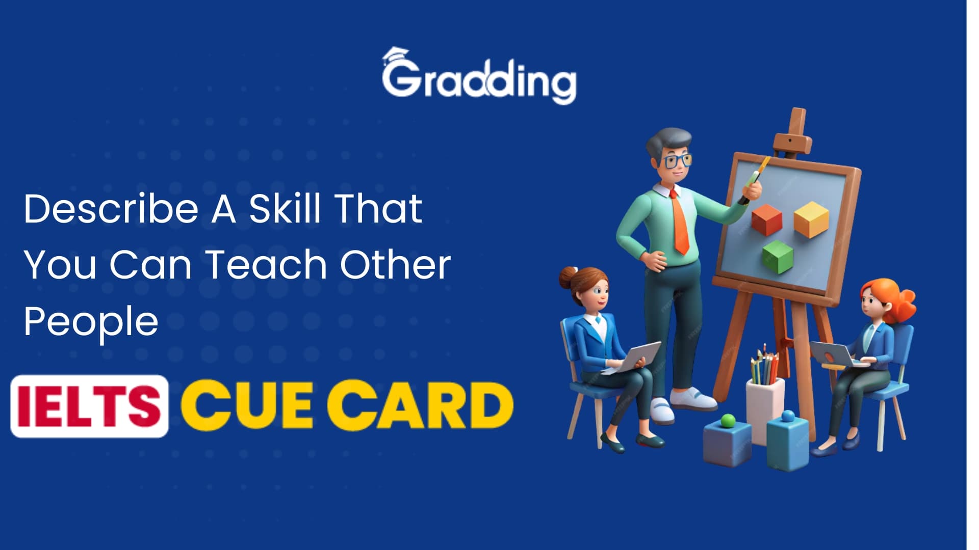Describe A Skill That You Can Teach Other People - IELTS Cue Card Describe A Skill That You Can Teach Other People - IELTS Cue Card | Gradding.com