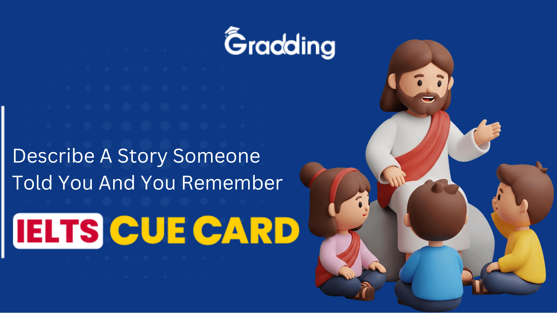 Describe A Story Someone Told You And You Remember- IELTS Cue Card Describe A Story Someone Told You And You Remember- IELTS Cue Card| Gradding.com