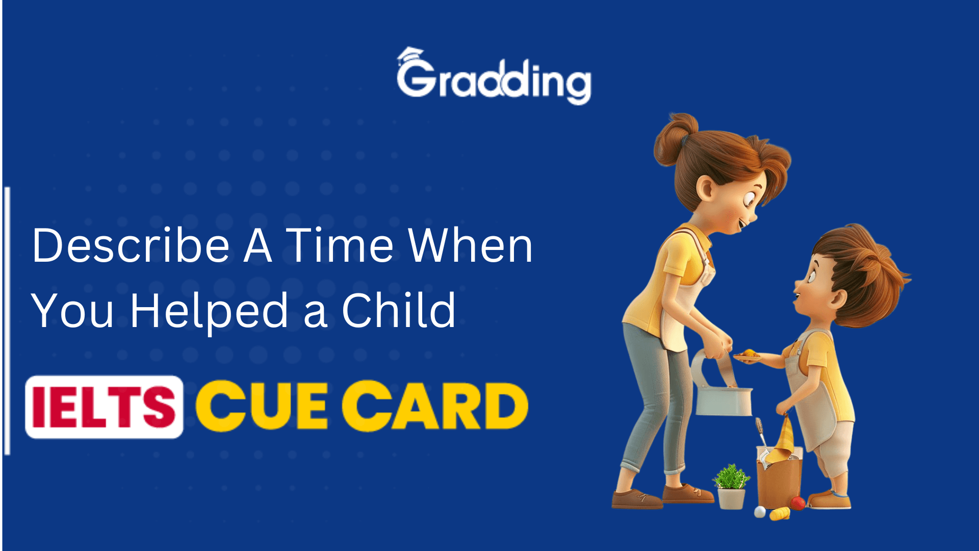 Describe A Time When You Helped a Child – IELTS Cue Card Explore sample answers, tips, and more of Describe A Time When You Helped a Child – IELTS Cue Card | Gradding.com.
