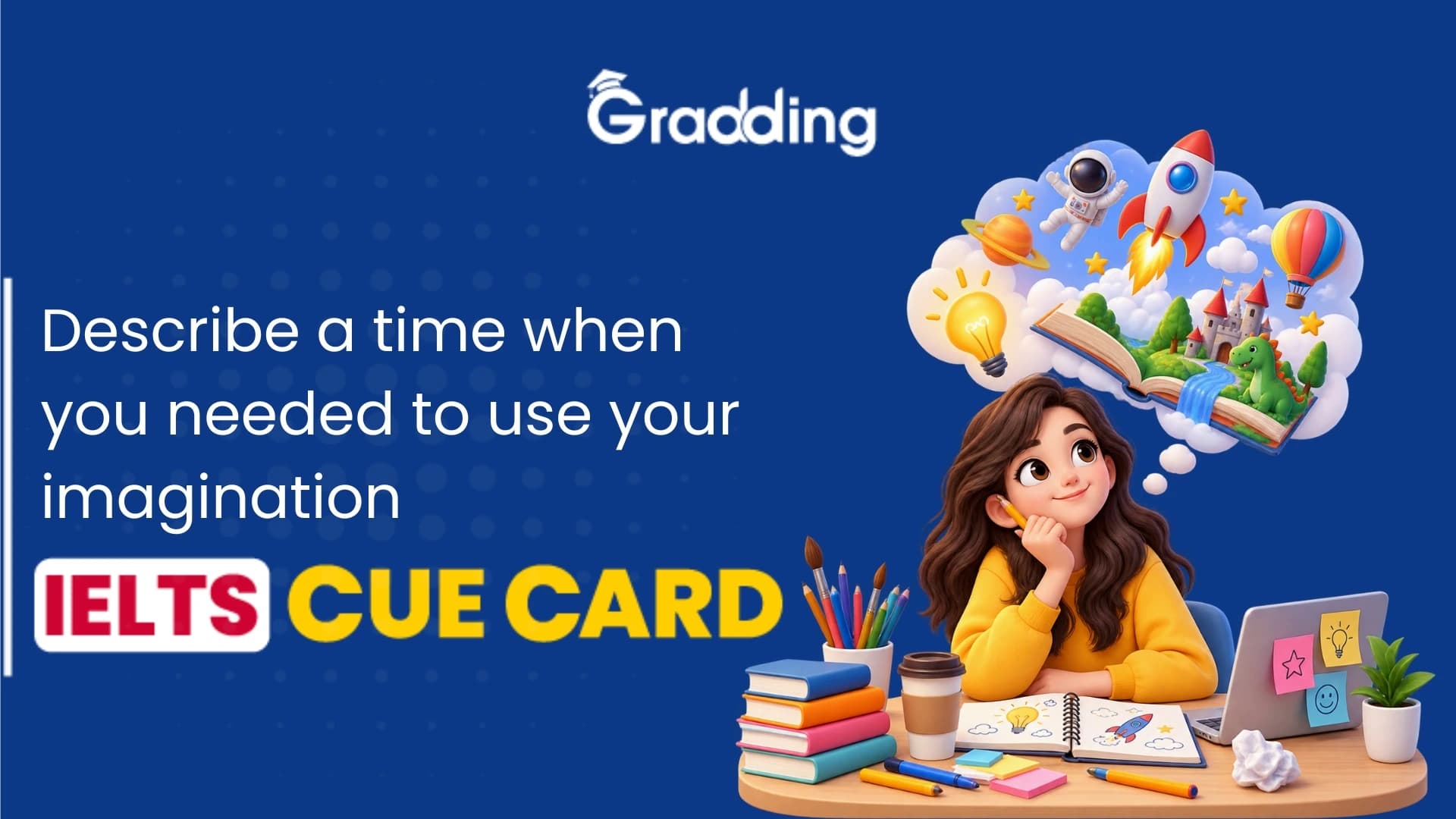 Describe a time when you needed to use your imagination - IELTS Cue Card Learn to Answer describe a time when you needed to use your imagination | Gradding.com
