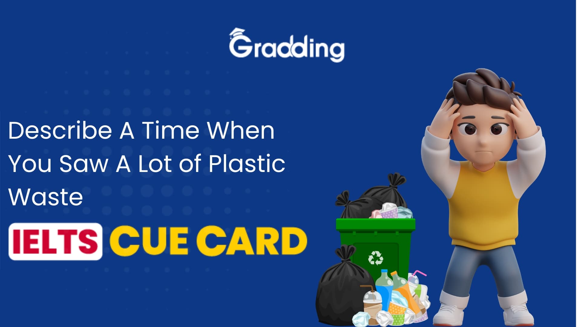 Describe A Time When You Saw A Lot of Plastic Waste - IELTS Cue Card Explore samples and tips for Describe A Time When You Saw A Lot of Plastic Waste - IELTS Cue Card | Gradding.com