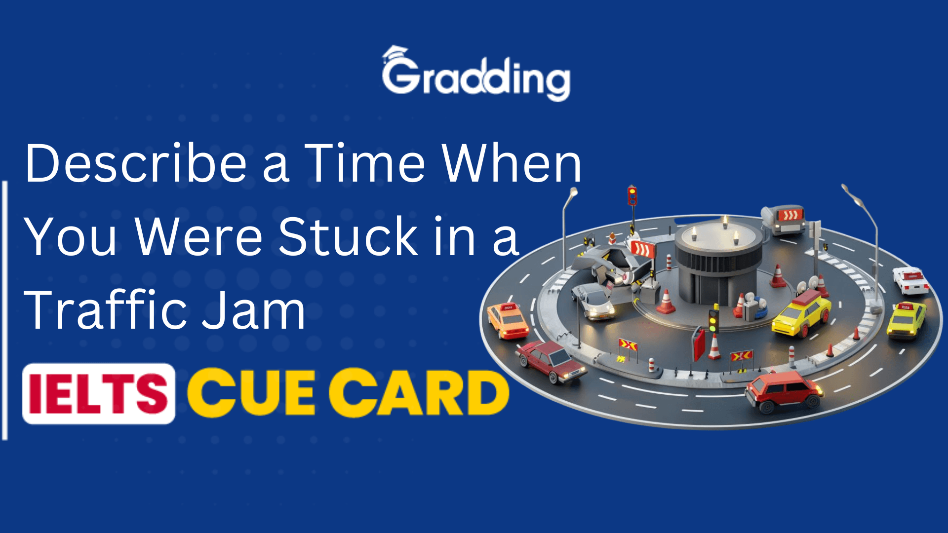 Describe a Time When You Were Stuck in a Traffic Jam - IELTS Cue Card Describe a Time When You Were Stuck in a Traffic Jam I Gradding.com