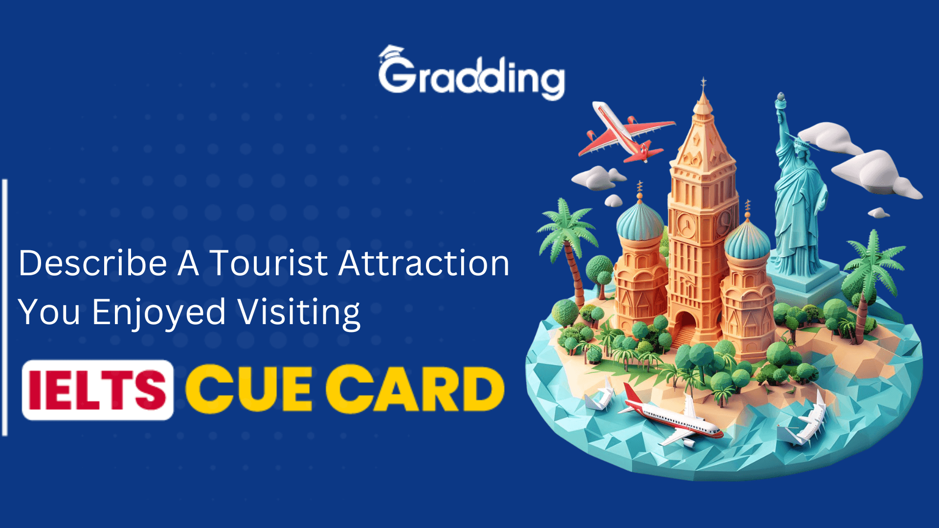 Describe A Tourist Attraction You Enjoyed Visiting - IELTS Cue Card Describe A Tourist Attraction You Enjoyed Visiting - IELTS Cue Card | Gradding.com