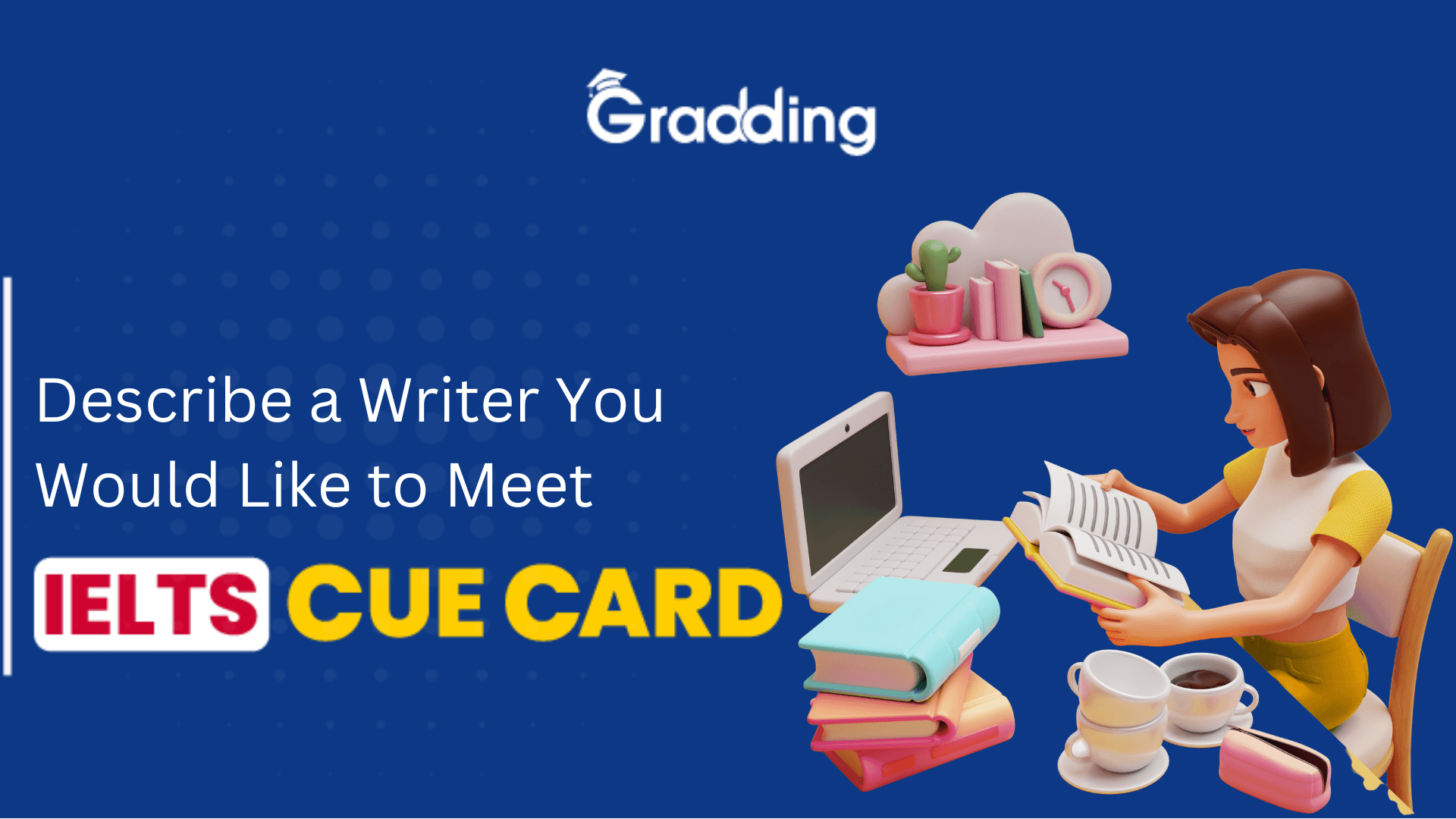 Describe a Writer You Would Like to Meet | IELTS Cue Card Practice for the IELTS cue card part with describe a writer you would like to meet | Gradding.com