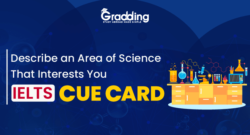 Describe an Area of Science That Interests You- IELTS Cue Card Describe an Area of Science That Interests You- IELTS Cue Card