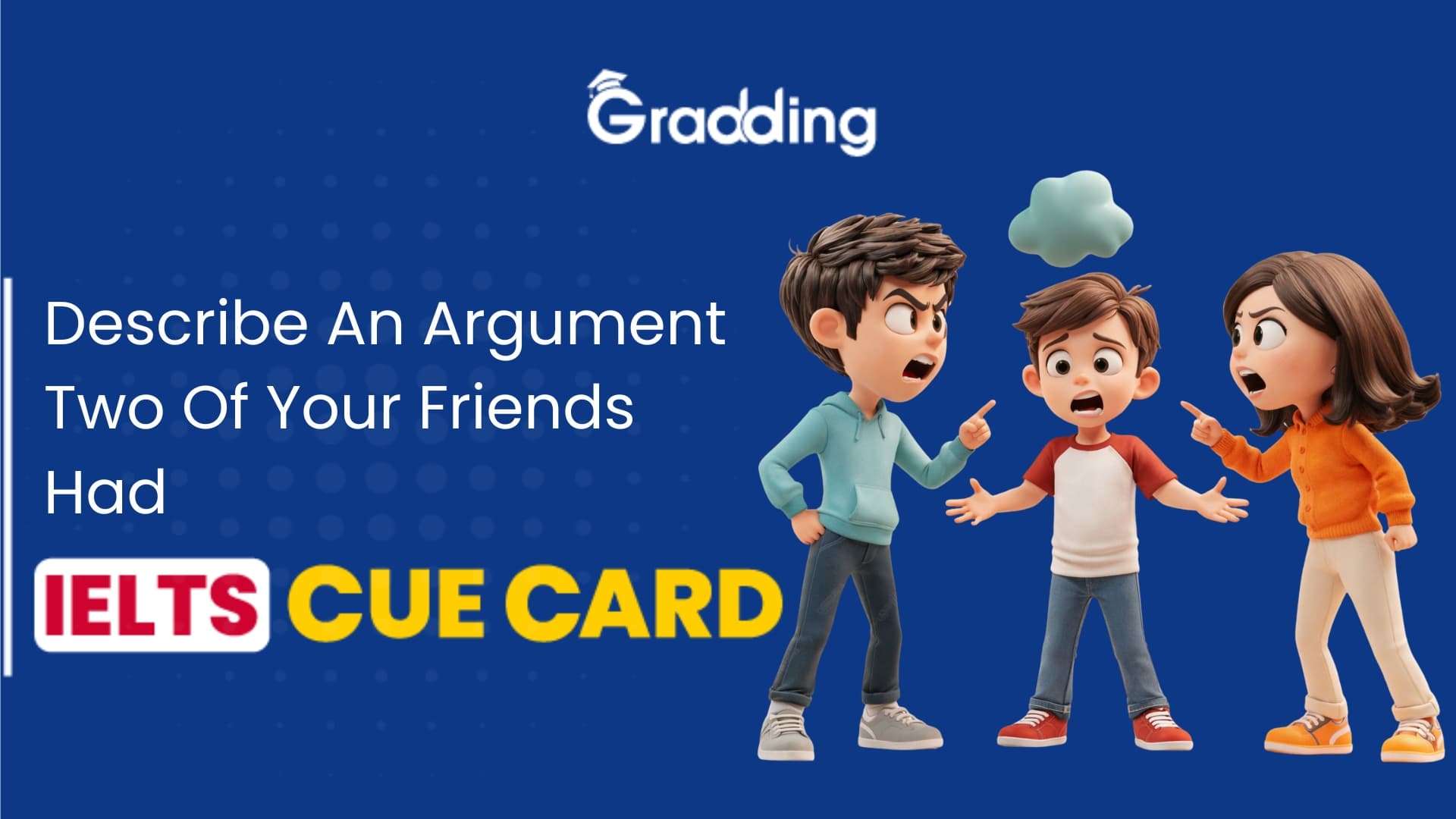 Describe An Argument Two Of Your Friends Had - IELTS Cue Card Explore samples and tips for Describe An Argument Two Of Your Friends Had - IELTS Cue Card | Gradding.com