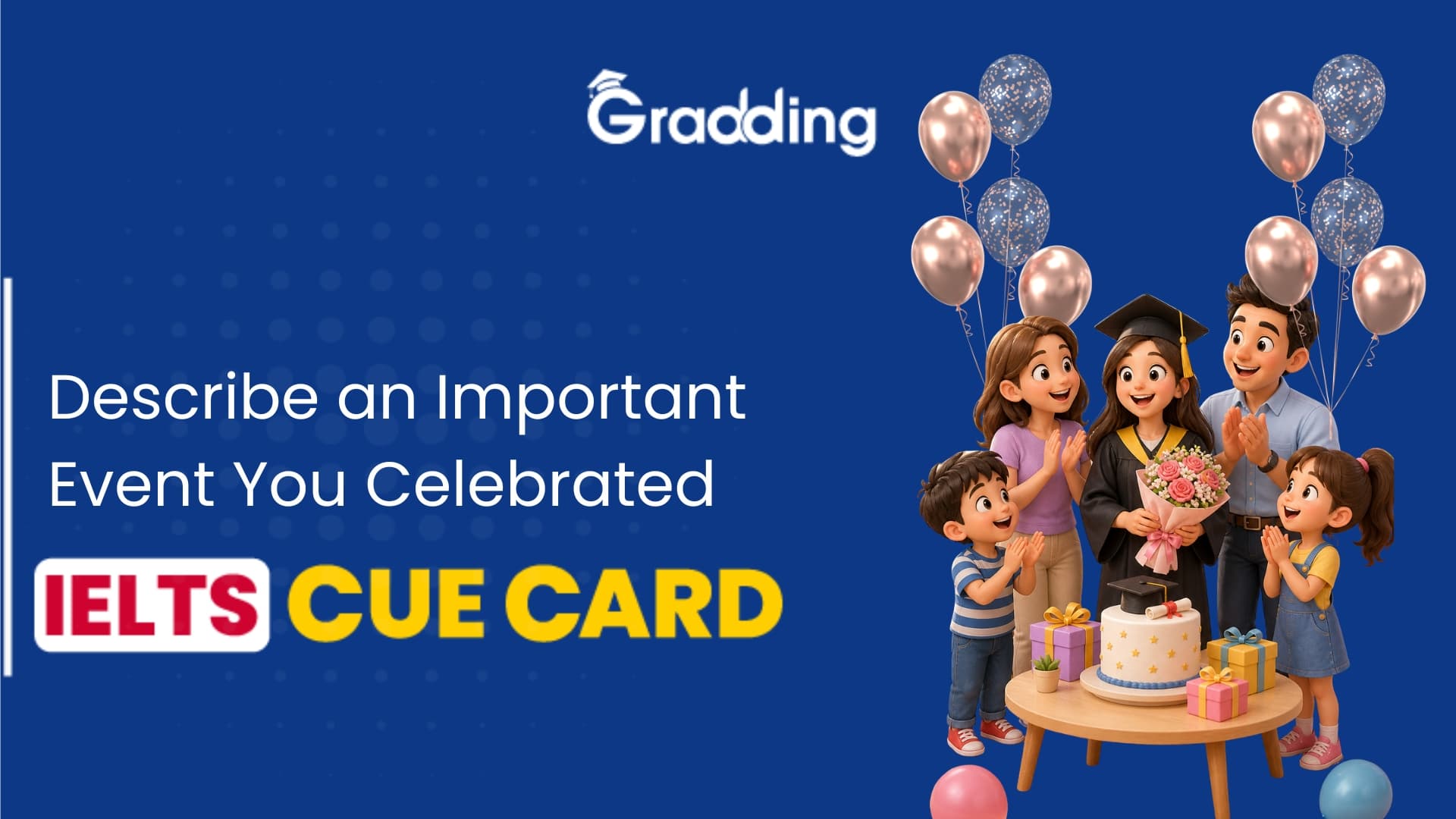IELTS Cue Card: Describe an Important Event You Celebrated Sample Answers & Tips for IELTS Cue Card on Describe an Important Event You Celebrated| Gradding.com