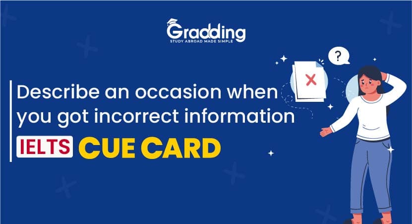 Know how to answer - Describe an occasion when you got incorrect information - IELTS Cue Card Know here how to answer the IELTS Cue Card Topic for Speaking Section 2