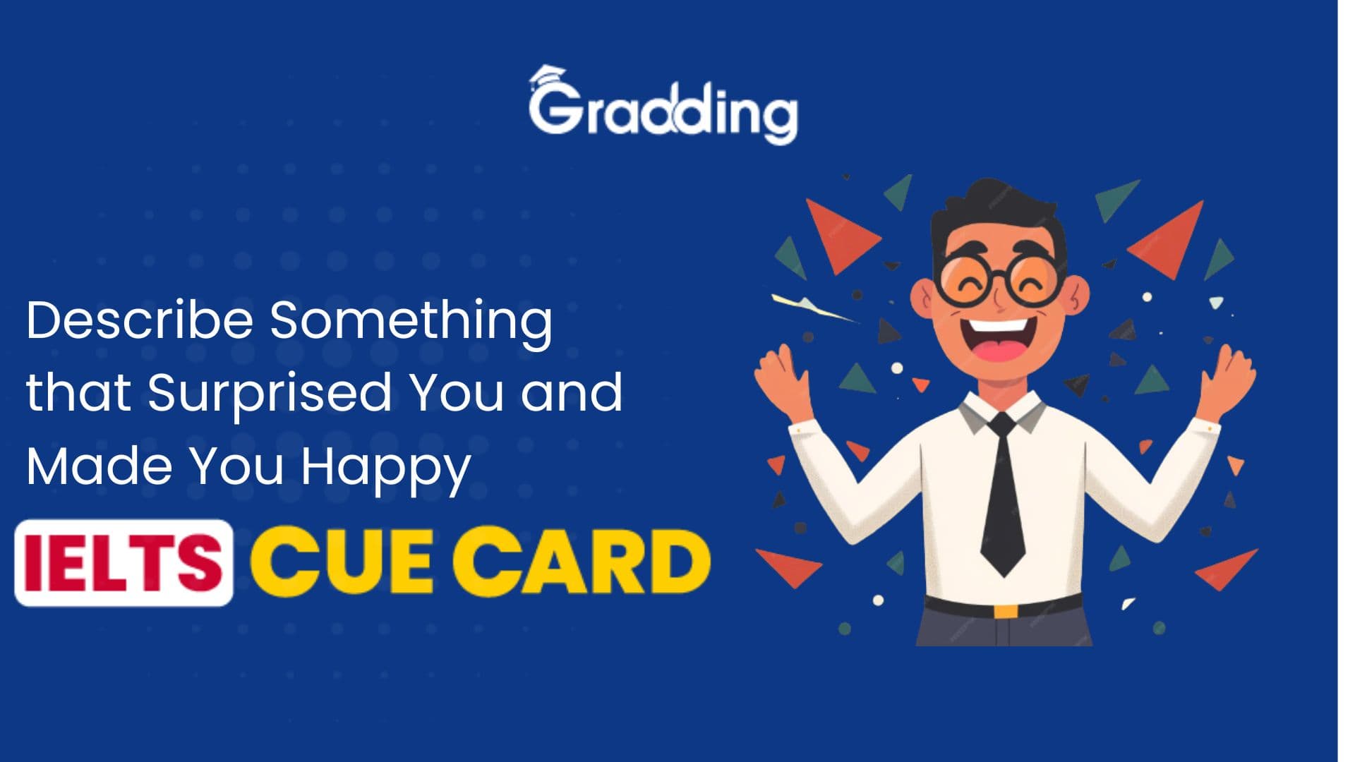 Describe Something that Surprised You and Made You Happy - IELTS Cue Card Learn to answer Describe Something that Surprised You and Made You Happy - IELTS Cue Card