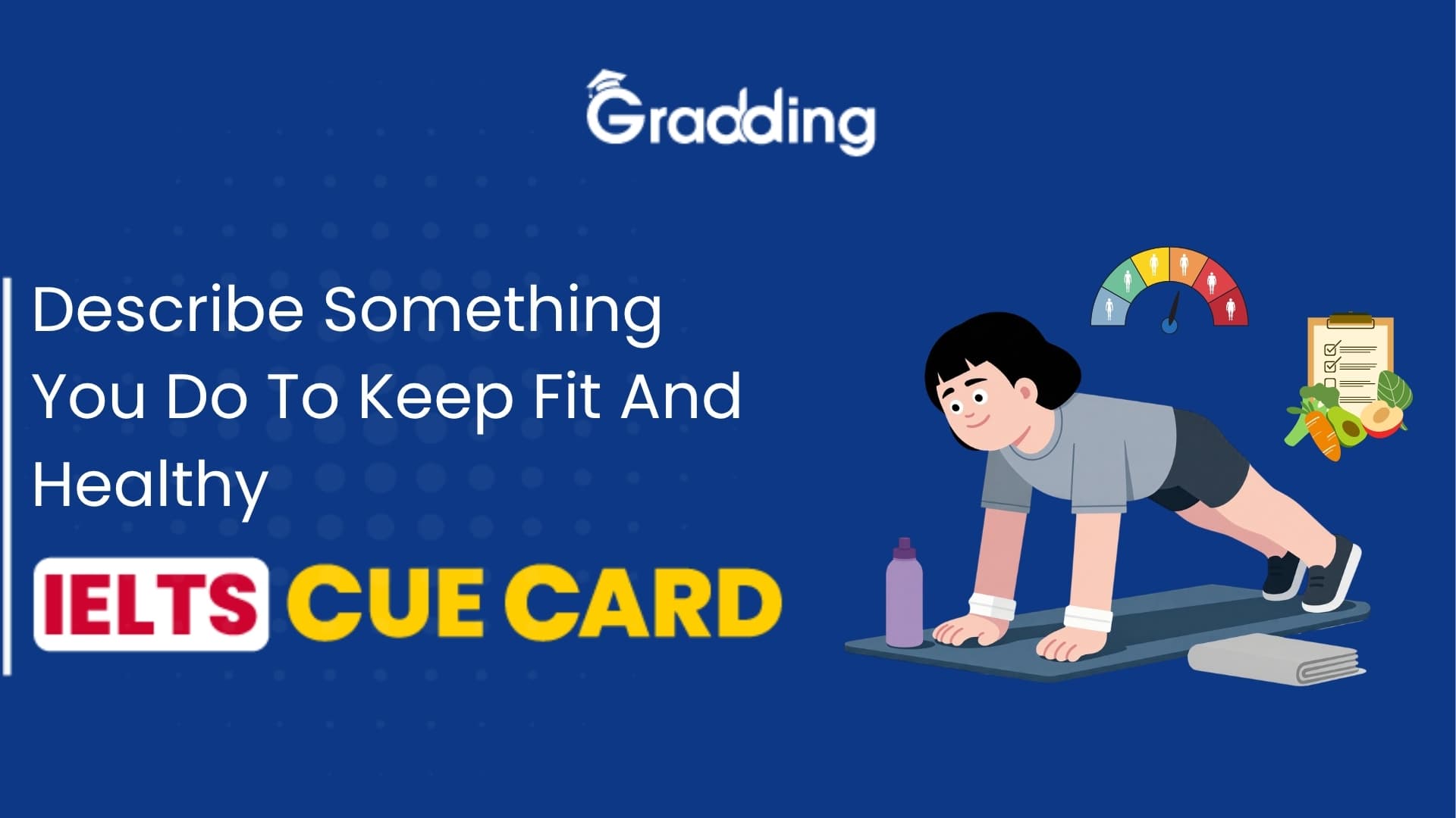 Describe Something You Do to Keep Fit and Healthy - IELTS Cue Card Learn to answer Describe Something You Do to Keep Fit and Healthy - IELTS Cue Card