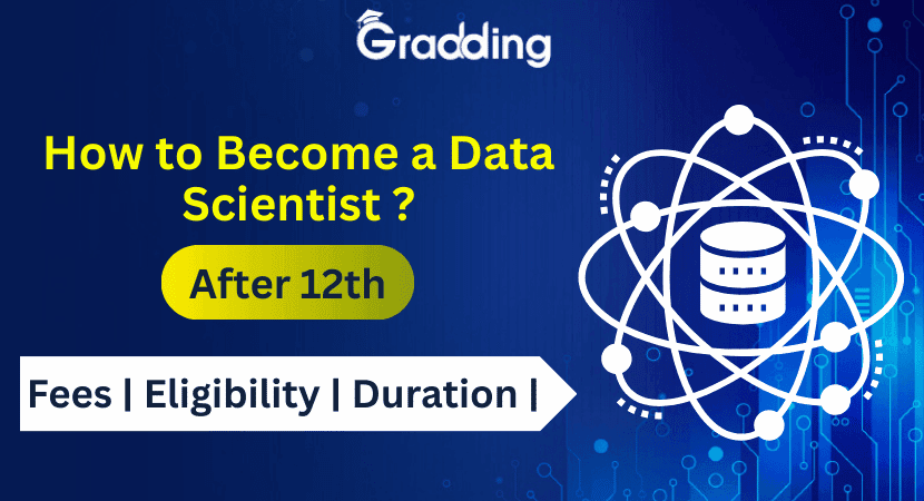 How to Become a Data Scientist After 12th? Learn how to become a data scientist after 12th and what is the fees, eligibility & duration? | Gradding.com