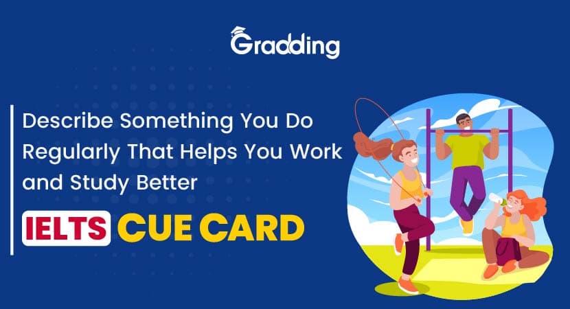 Describe Something You Do Regularly That Helps You Work and Study Better - IELTS Cue Card Describe Something You Do Regularly That Helps You Work and Study Better - IELTS Cue Card