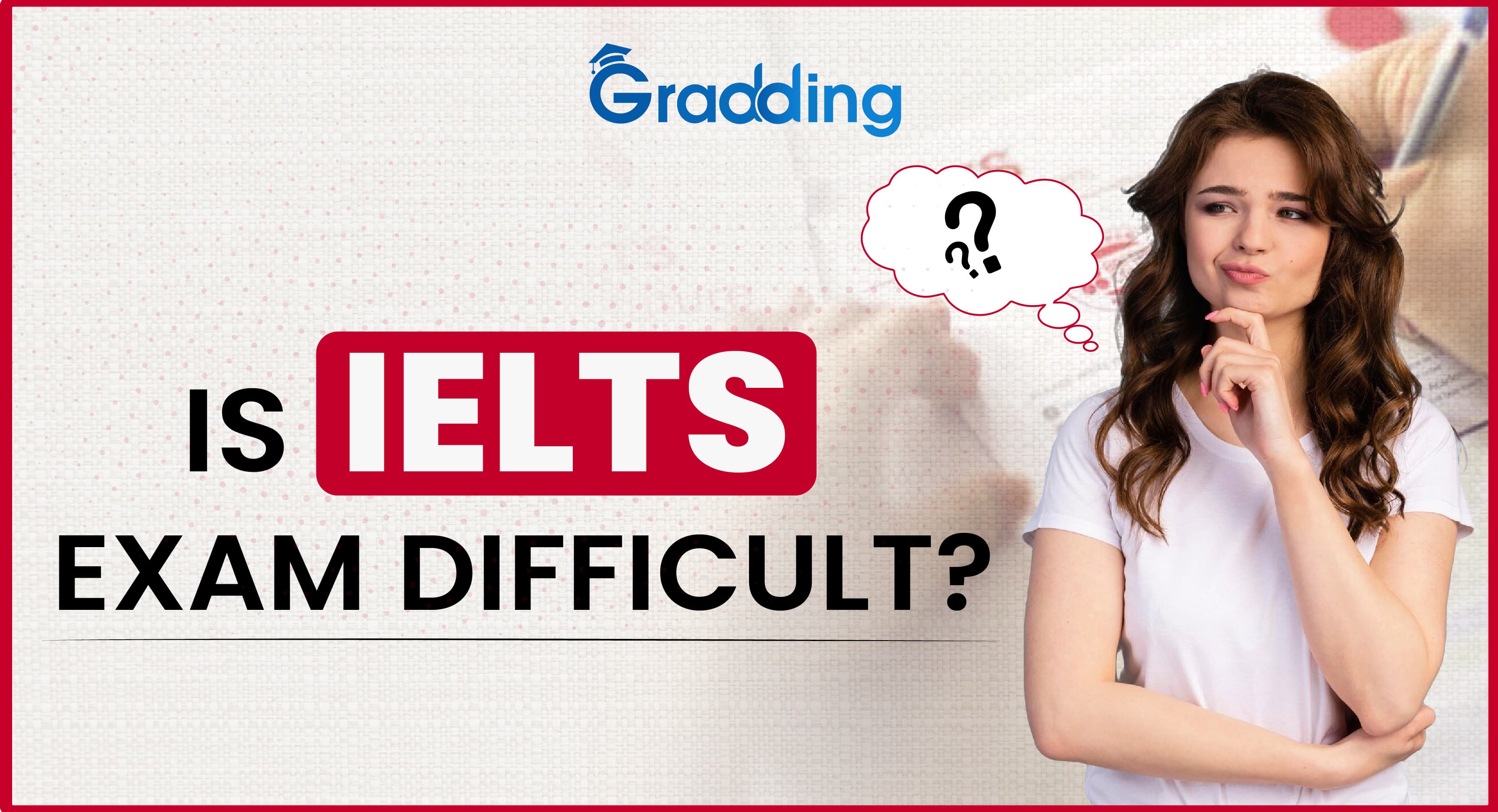 Is IELTS Exam Difficult? Find out that if IELTS is Difficult?|Gradding.com