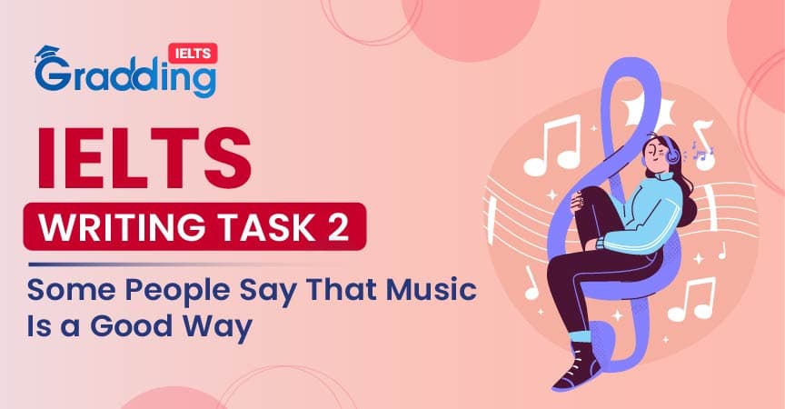 Some People Say That Music Is a Good Way- IELTS Writing Task 2 Some People Say That Music Is a Good Way- IELTS Writing Task 2