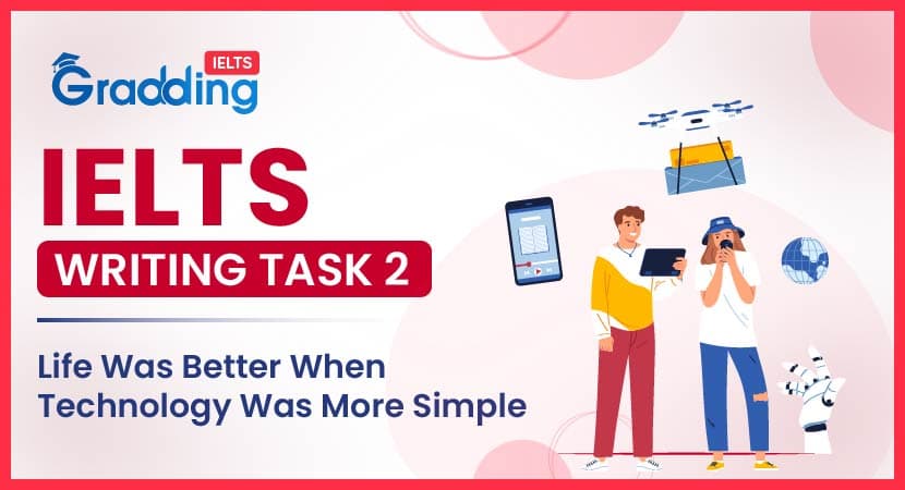 Life Was Better When Technology Was More Simple- IELTS Writing Task 2 Life Was Better When Technology Was More Simple- IELTS Writing Task 2