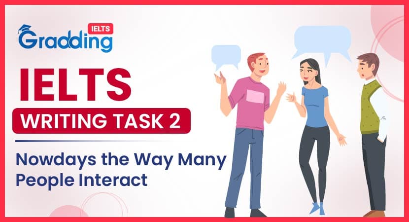 IELTS Writing Task 2- Nowadays the Way Many People Interact IELTS Writing Task 2- Nowadays the Way Many People Interact