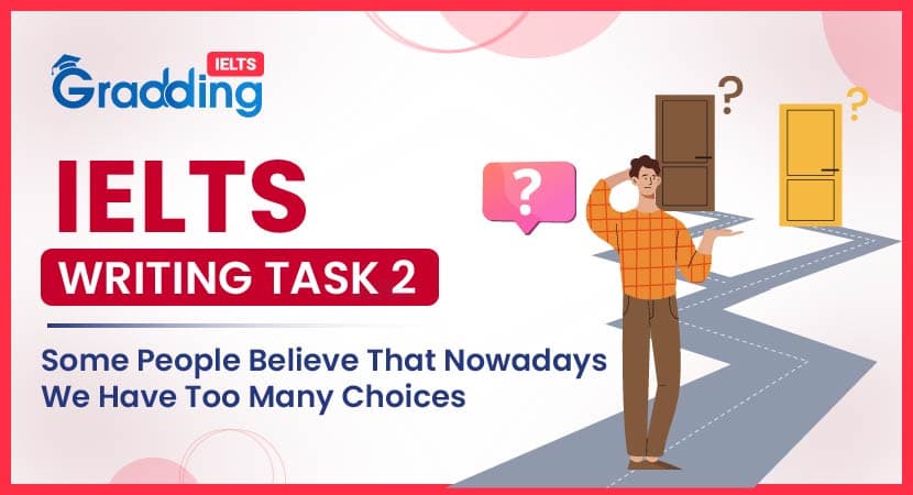 Some People Believe That Nowadays We Have Too Many Choices- IELTS Writing Task 2 Some People Believe That Nowadays We Have Too Many Choices- IELTS Writing Task 2
