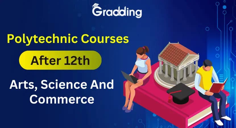 Polytechnic Courses After 12th Know about the polytechnic courses after 12th with experts at Gradding.com
