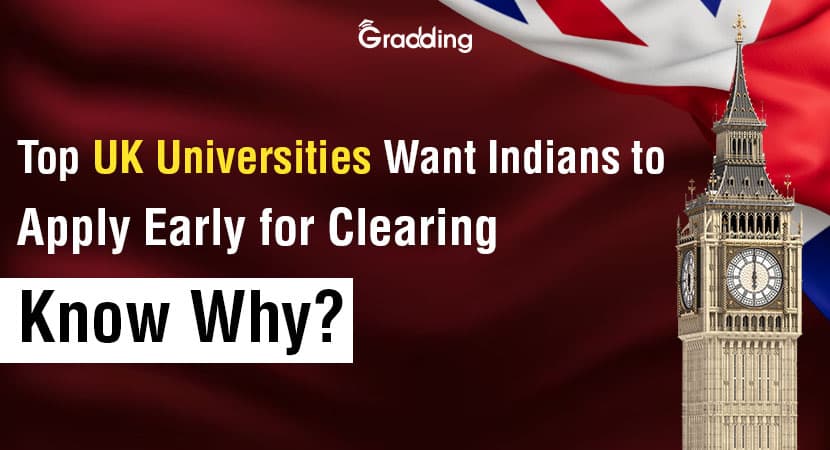 Top UK Unis Want Indians to Apply Early for Clearing | Know Why? Apply for Early Clearing with the Experts of Gradding.com